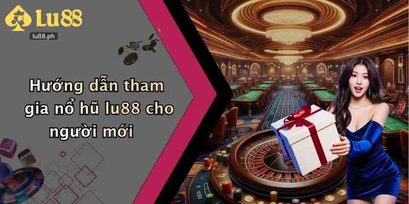 Hướng dẫn tham gia nổ hũ lu88 cho người mới